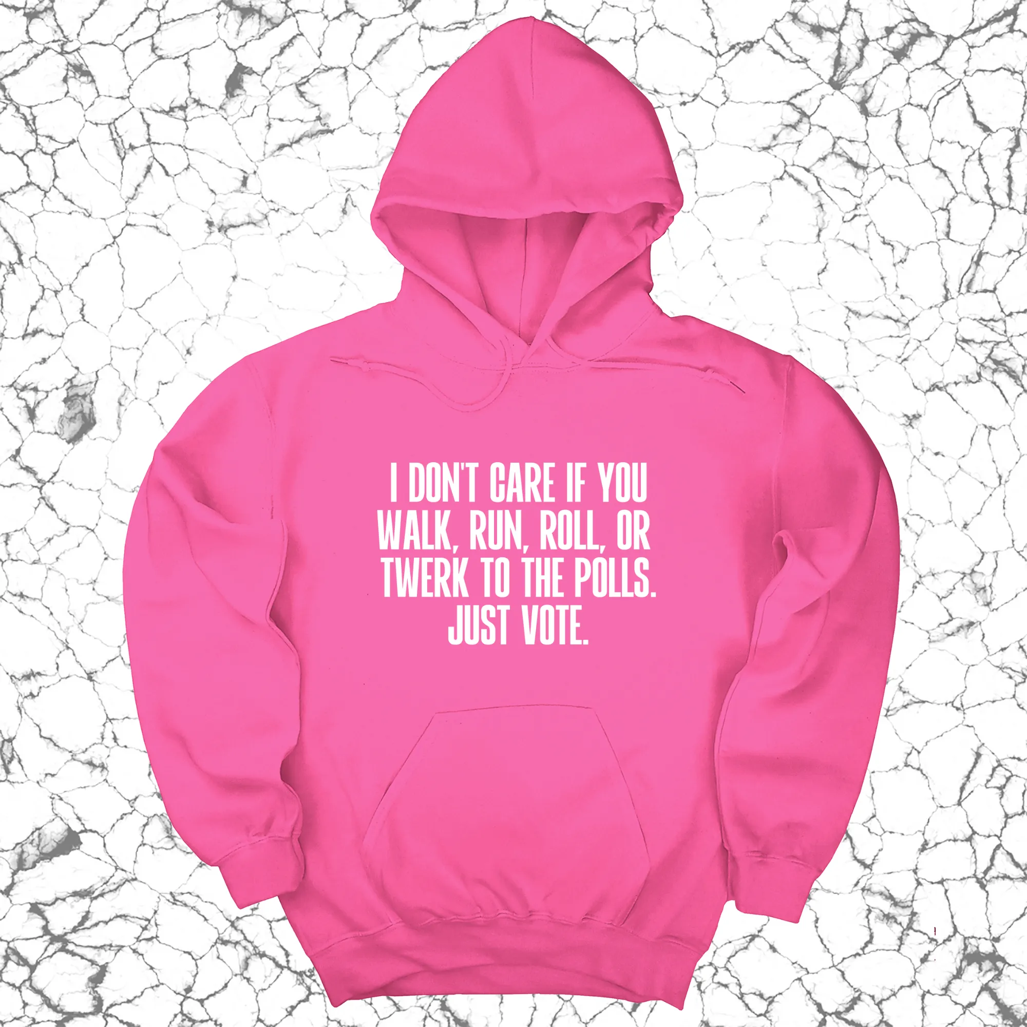I Don't Care if You Walk, Run, Roll, or Twerk to the Polls. Just Vote Unisex Hoodie
