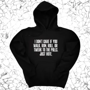 I Don't Care if You Walk, Run, Roll, or Twerk to the Polls. Just Vote Unisex Hoodie