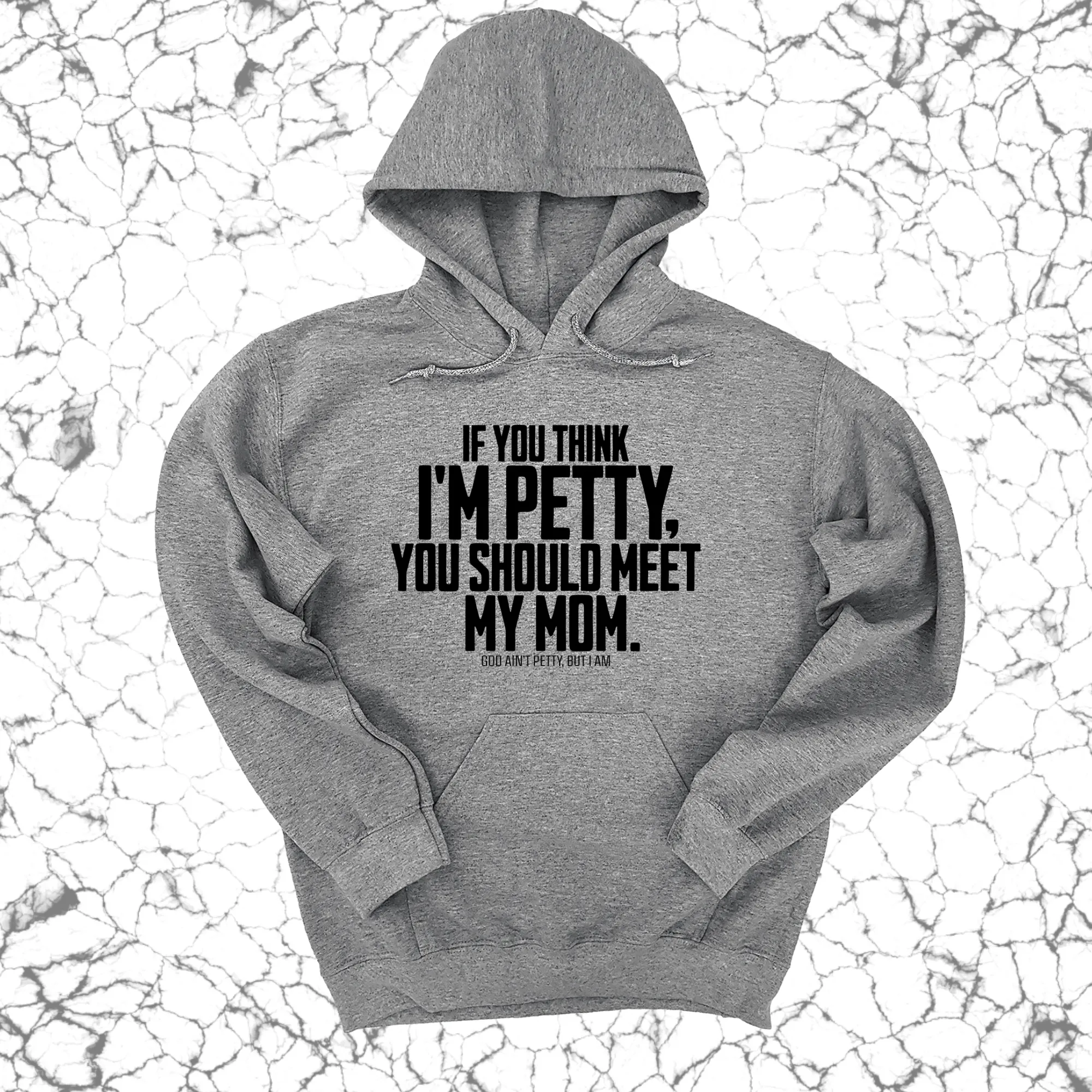 If you think I'm Petty, you should meet my Mom Unisex Hoodie