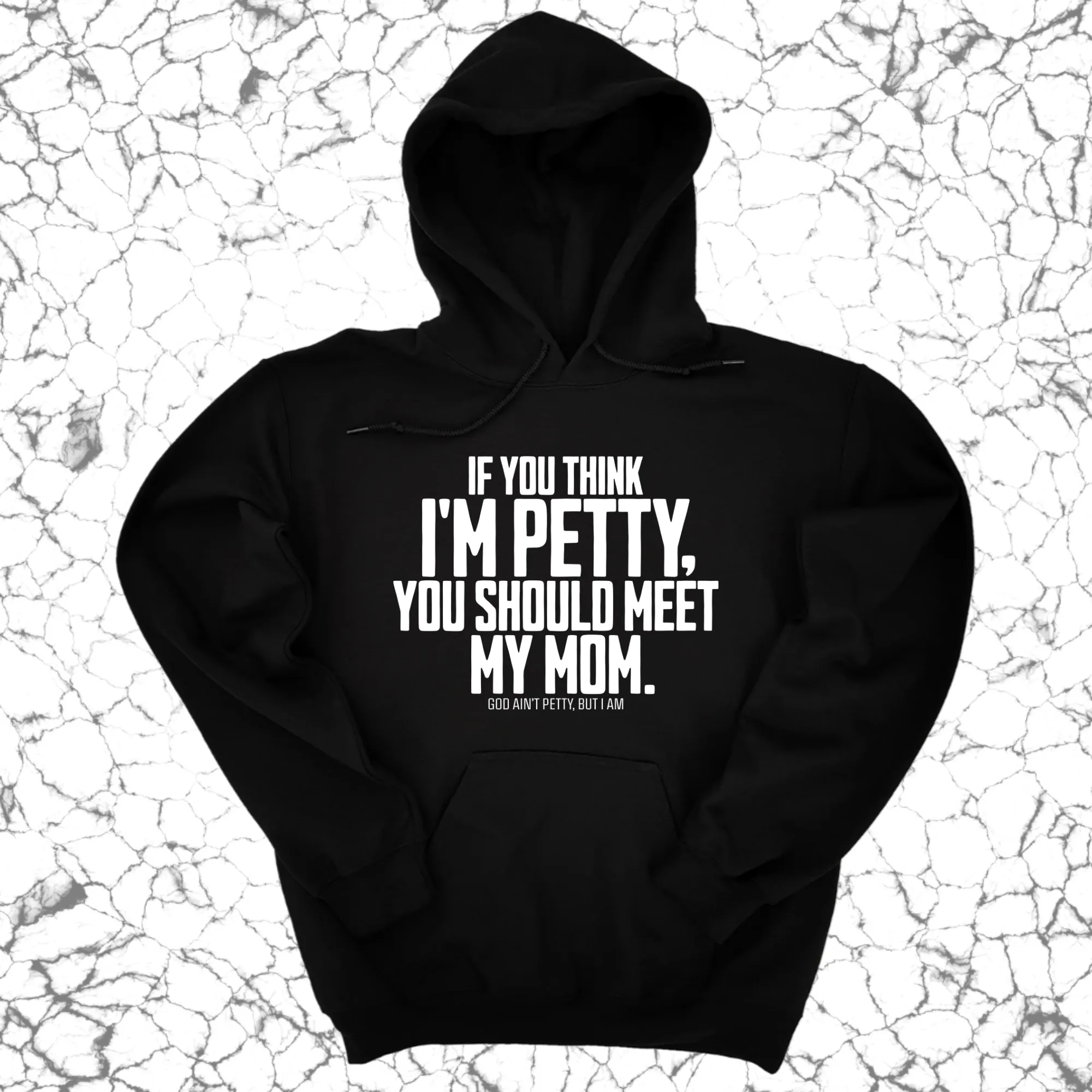 If you think I'm Petty, you should meet my Mom Unisex Hoodie