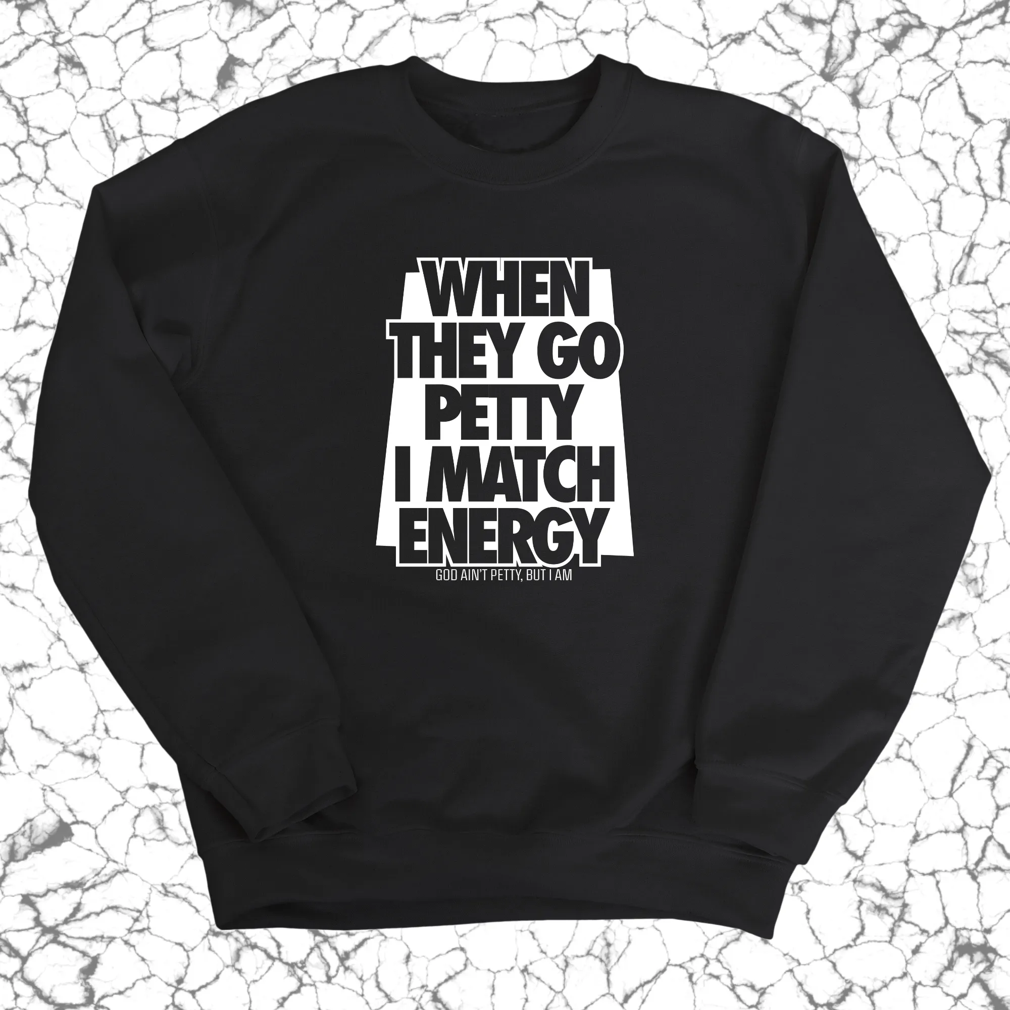When they go petty I match energy Unisex Sweatshirt