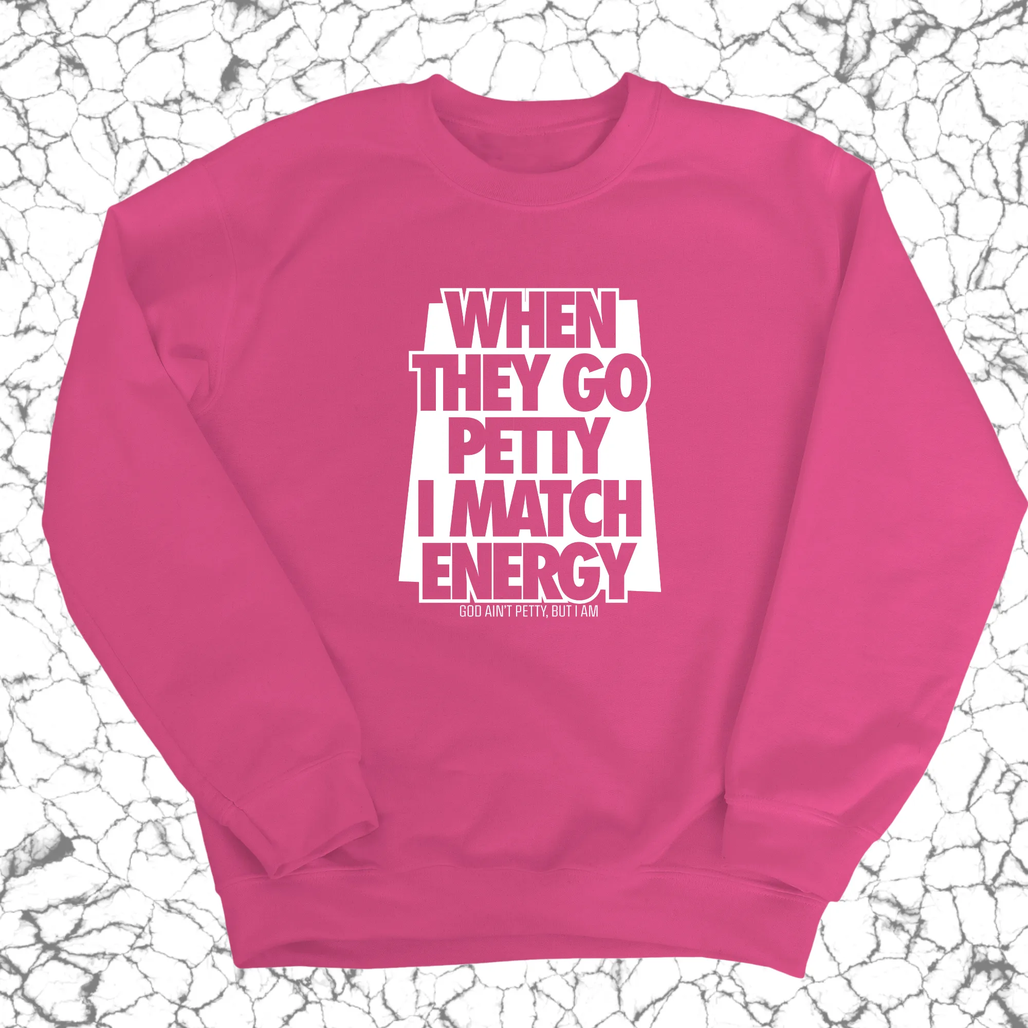 When they go petty I match energy Unisex Sweatshirt