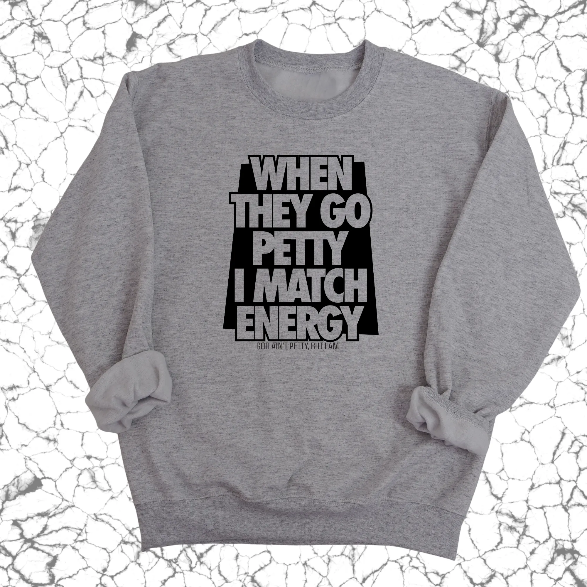 When they go petty I match energy Unisex Sweatshirt