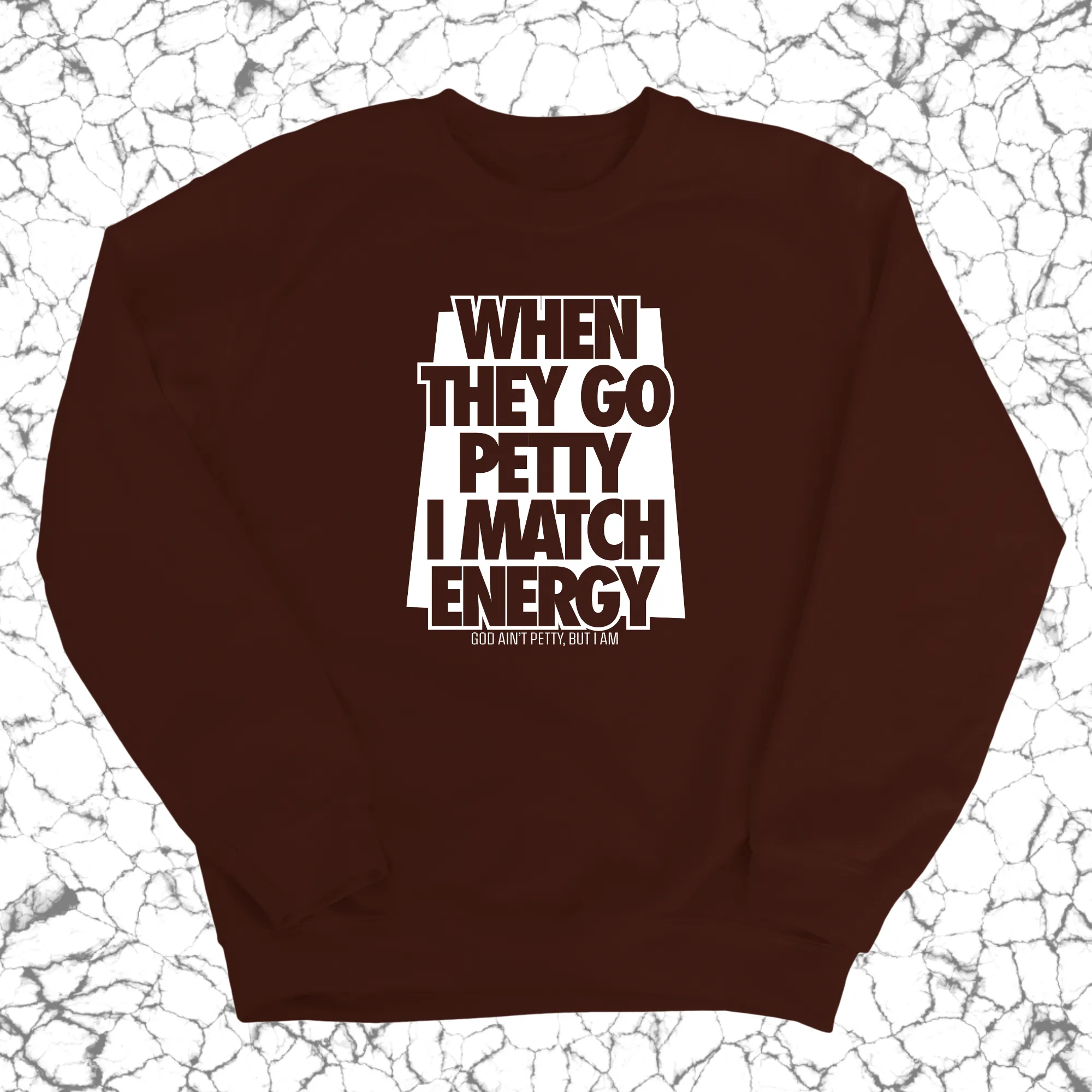 When they go petty I match energy Unisex Sweatshirt