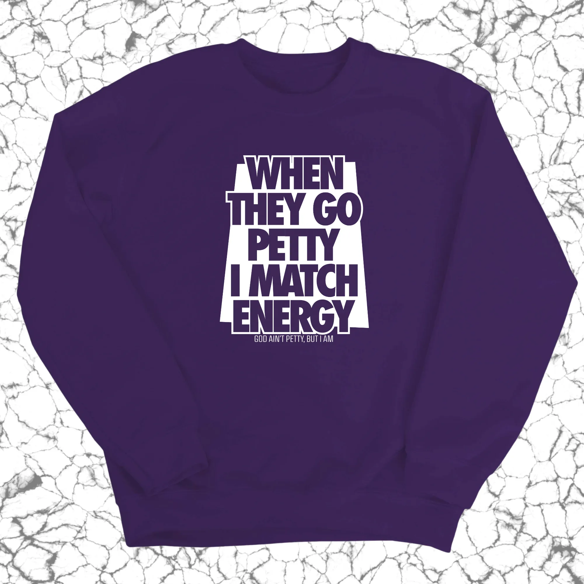 When they go petty I match energy Unisex Sweatshirt
