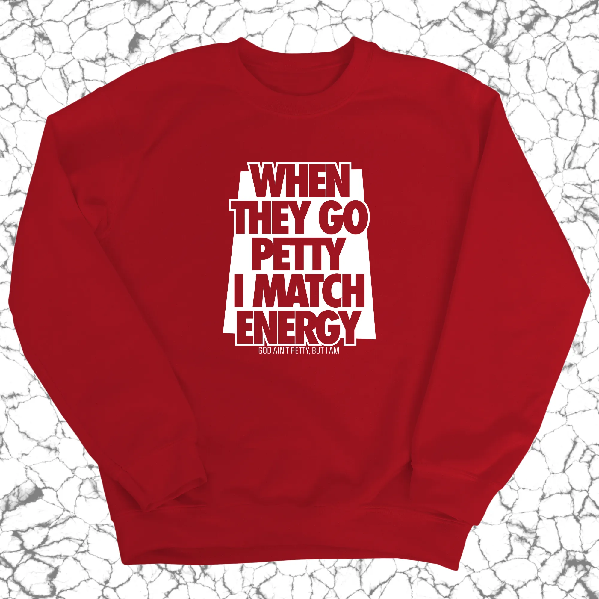 When they go petty I match energy Unisex Sweatshirt